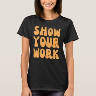 Show Your Work Thanks  Math Teacher T-Shirt