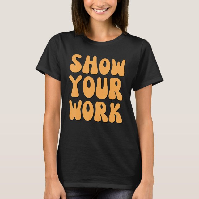 Show Your Work Thanks  Math Teacher T-Shirt (Front)