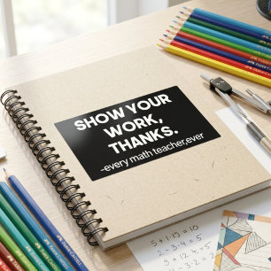 Show Your Work Thanks Sarcastic Math Class Quote Rectangular Sticker