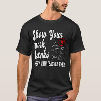 Show Your Workhanks Matheacher Classroom funny T-Shirt