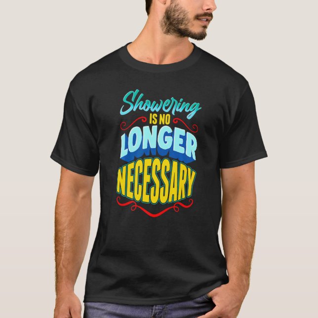 Showering Is No Longer Necessary  Personal Hygiene T-Shirt (Front)