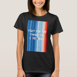 ShowYourStripes FIGHT FOR THE THINGS YOU CARE ABOU T-Shirt