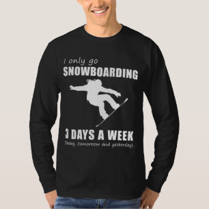 Shred and Smile - I Only Go Snowboarding 3 Days a T-Shirt