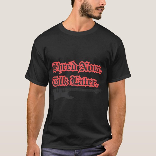 Shred Now Talk Later! T-Shirt (Front)
