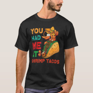 Shrimp Tacos Design You had me at Shrimp Tacos T-Shirt