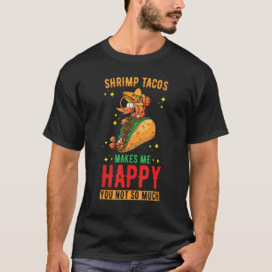 Shrimp Tacos Shrimp Tacos makes me Happy T-Shirt
