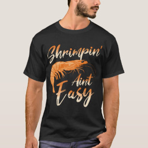 Shrimpin Aint Easy Shrimp Food Fishing Shrimping T-Shirt