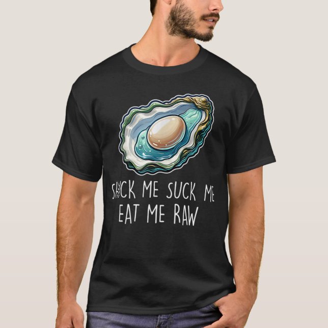 Shuck Me Suck Me Eat Me Raw Adult Humor T-Shirt (Front)