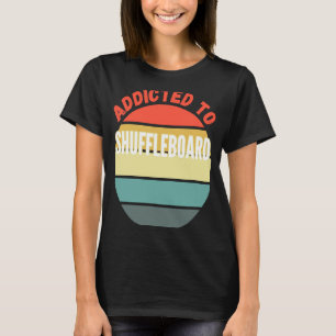 Shuffleboard  Addicted to Shuffleboard T-Shirt