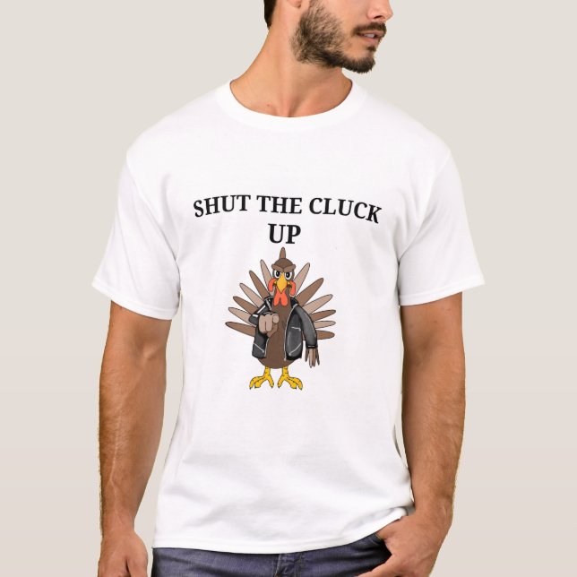 SHUT THE CLUCK UP TURKEY T-Shirt (Front)