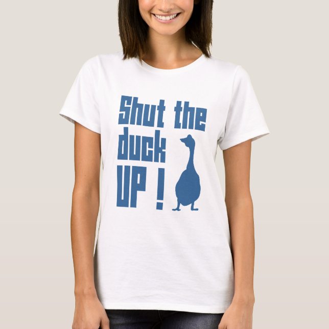 Shut The Duck Up T-Shirt (Front)