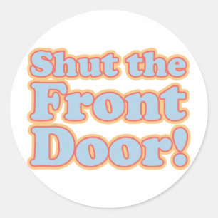 Shut the Front Door! Classic Round Sticker