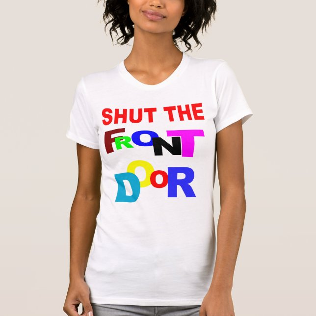 SHUT THE FRONT DOOR T-Shirt (Front)