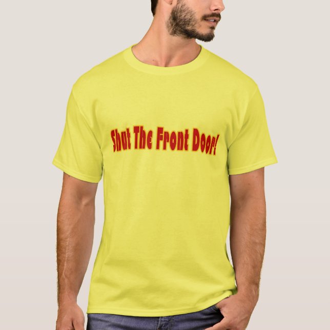 Shut The Front Door T-Shirt (Front)