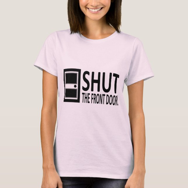 SHUT The Front Door! T-Shirt (Front)
