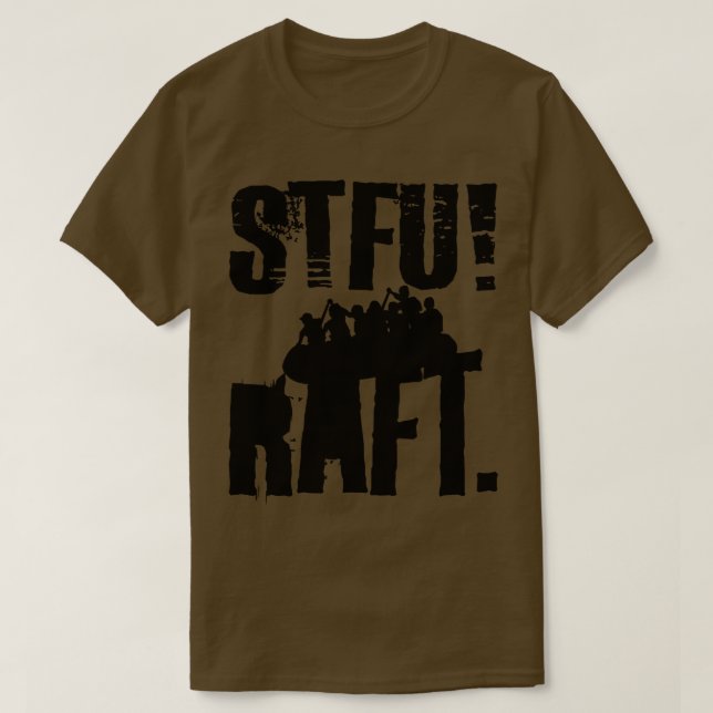 shut the  up stfu river rafting black rafters raft T-Shirt (Design Front)