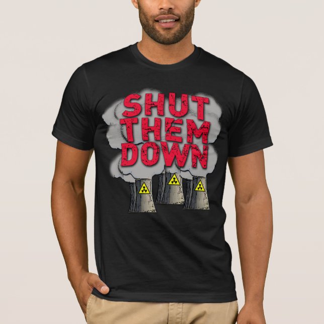 SHUT THEM DOWN Nuclear Power Plant Tshirt (Front)