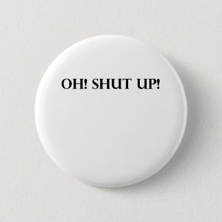 SHUT UP! 6 CM ROUND BADGE
