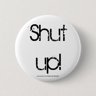 SHUT UP! 6 CM ROUND BADGE