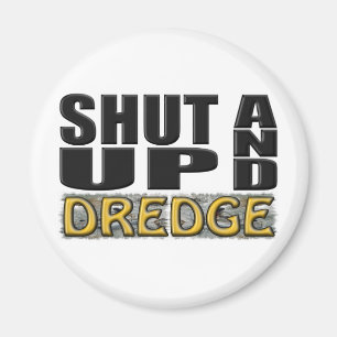 "SHUT UP AND DREDGE" (Dredger) Magnet