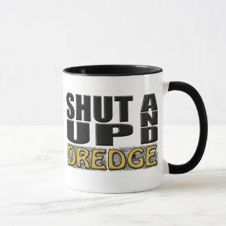 "SHUT UP AND DREDGE" (Dredger) Mug