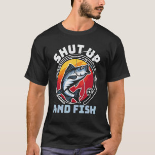 Shut Up And Fish Fishing T-Shirt