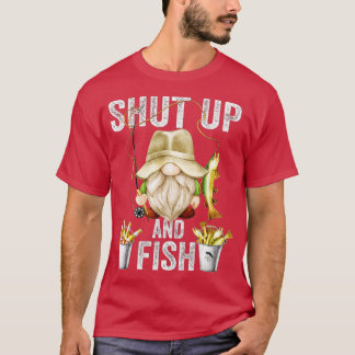 Shut Up And Fish Gnome For Men Grandpa And Funny F T-Shirt