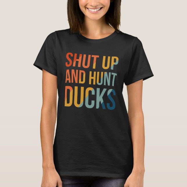Shut Up And Hunt Ducks  1 T-Shirt (Front)