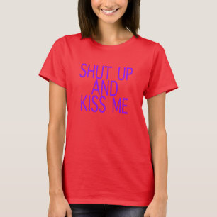SHUT UP AND KISS ME T-Shirt