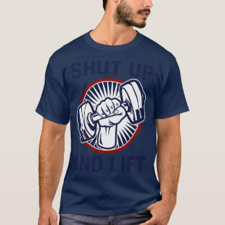 Shut Up And Lift T-Shirt