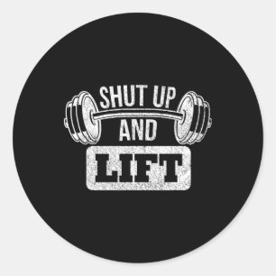 Shut Up And Lift Weightlifting Bodybuilding  Classic Round Sticker