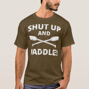 Shut Up And Paddle  Kayaking  Whitewater Rafting T-Shirt