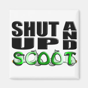 SHUT UP AND SCOOT MAGNET