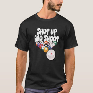 Shut Up And Shoot Billards Pool Player Snooker Cue T-Shirt