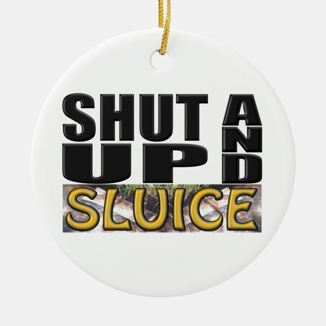 SHUT UP AND SLUICE (Sluice Box) Ceramic Tree Decoration (Front)