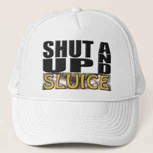 SHUT UP AND SLUICE (Sluice Box) Trucker Hat