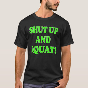 Shut up and squat Bodybuilding and Workout T-Shirt