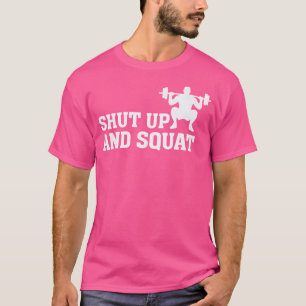 Shut Up And Squat - Funny Gym Fitness Quote Liftin T-Shirt