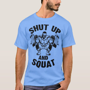 Shut Up and Squat Gym Weight Lifting Fitness Worko T-Shirt