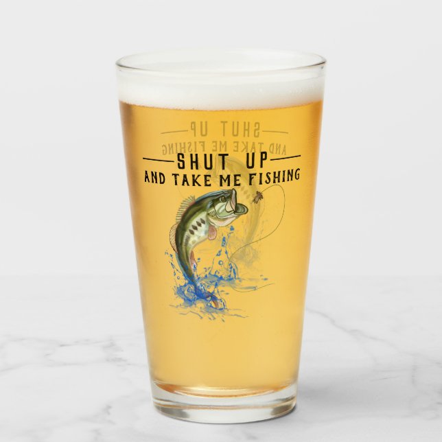 Shut Up and Take Me Fishing Glass (Back Filled)