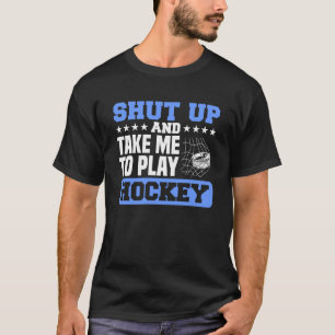 Shut up and take me to play Hockey 1 T-Shirt