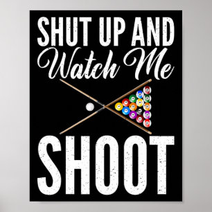 Shut Up And Watch Me Shoot Pool Billiards Poster