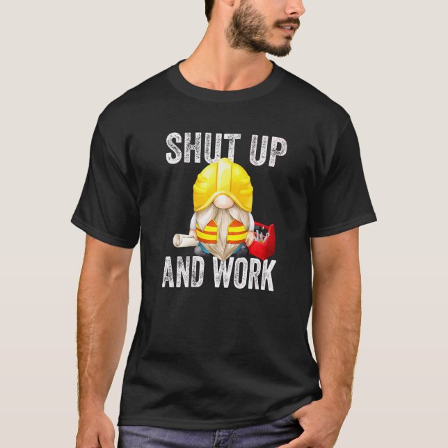 Shut Up And Work For Men Builder Dad  Sarcastic Gn T-Shirt (Front)