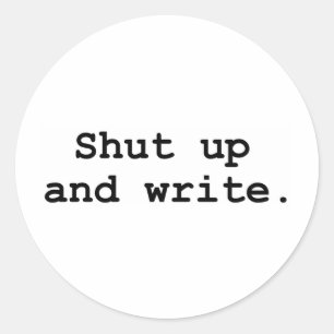 Shut up and write classic round sticker