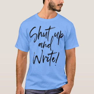 Shut up and write motivation T-Shirt