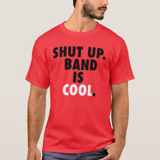 Shut Up. Band is Cool. T-Shirt