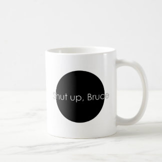 Shut up, Bruce Coffee Mug