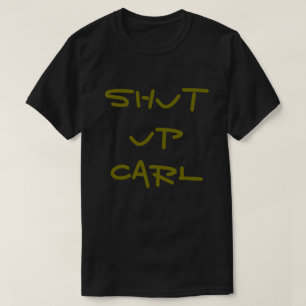 Shut Up Carl T-Shirt