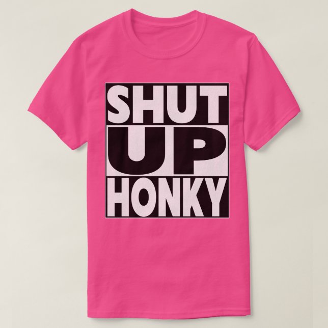 SHUT UP HONKY T-Shirt (Design Front)