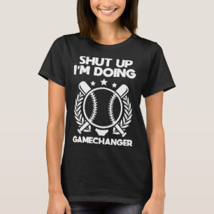 Shut up I m doing gamechanger for a Baseball Fan T-Shirt